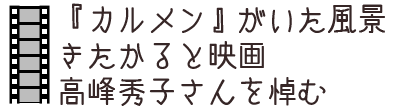 『カルメン』がいた風景　きたかると映画　高峰秀子さんを悼む